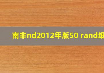 南非nd2012年版50 rand纸钞